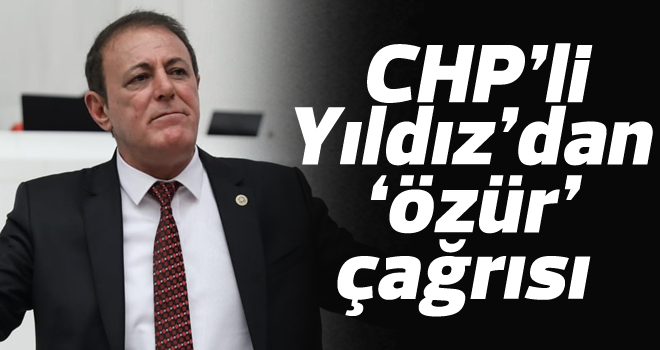 CHP'li Yıldız'dan 'özür' çağrısı