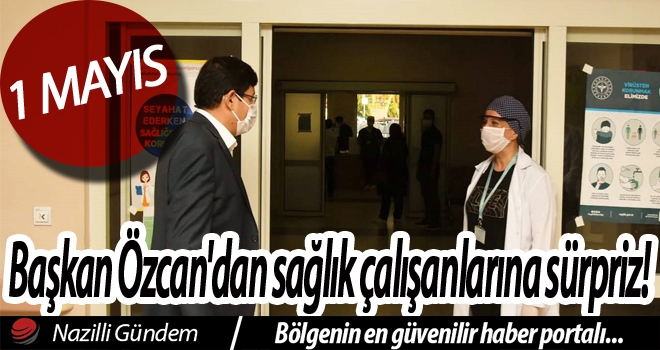 Başkan Özcan'dan sağlık çalışanlarına 1 Mayıs sürprizi