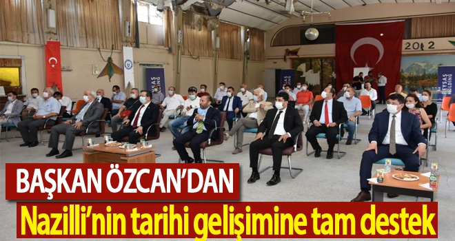 Başkan Özcan’dan Nazilli’nin tarihi gelişimine tam destek