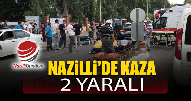 NAZİLLİ'DE KAZA; 2 YARALI!