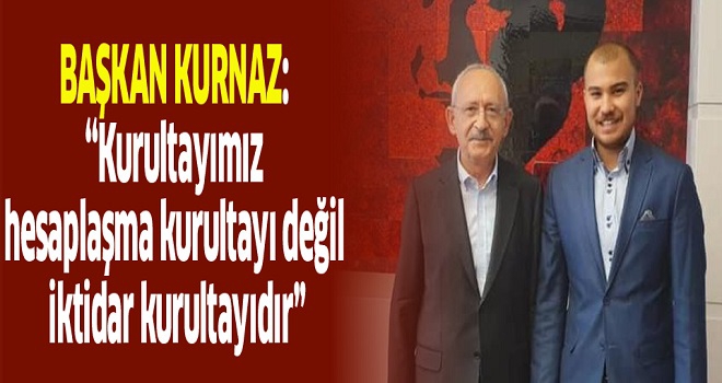 BAŞKAN KURNAZ'DAN KURULTAY ÖNCESİ SERT AÇIKLAMA!