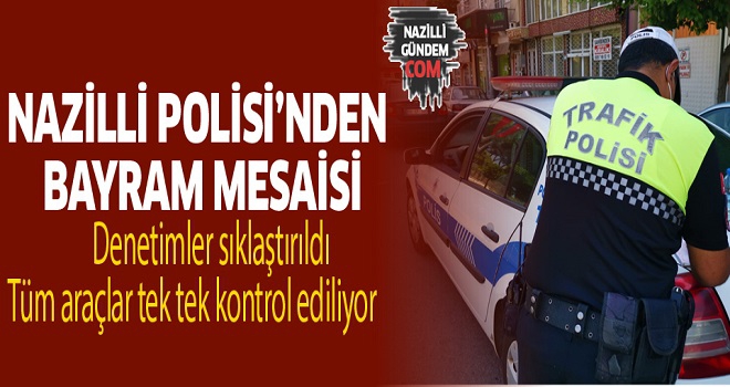 NAZİLLİ POLİSİ'NDEN BAYRAM MESAİSİ!