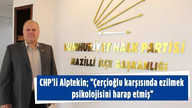 Başkan Alptekin; "Çerçioğlu karşısında ezilmek psikolojisini harap etmiş"