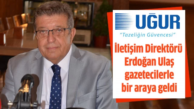 Uğur Soğutma Kurumsal İletişim Direktörü Erdoğan Ulaş, basın ile buluştu