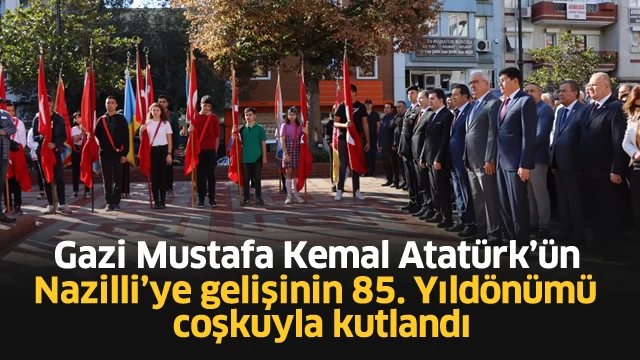 Gazi Mustafa Kemal Atatürk’ün Nazilli’ye gelişinin 85. Yıldönümü coşkuyla kutlandı