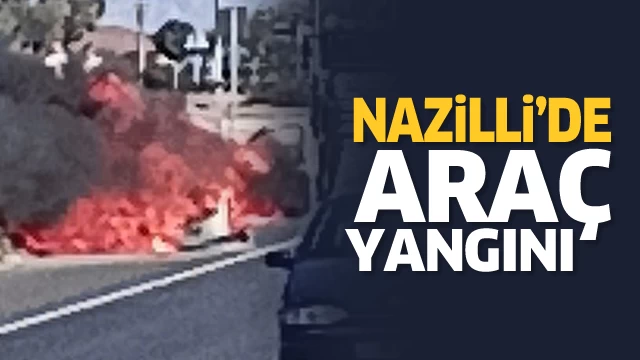 Nazilli'de araç yangını