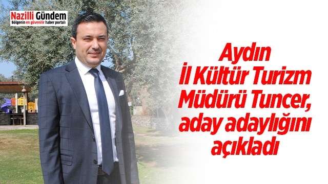 Aydın İl Kültür Turizm Müdürü Tuncer, aday adaylığını açıkladı