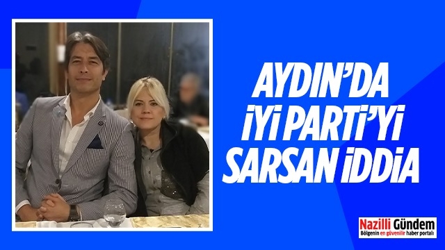 Aydın'da İYİ Parti'yi sarsan iddia