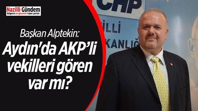 Başkan Alptekin: Aydın'da AKP’li vekilleri gören var mı?