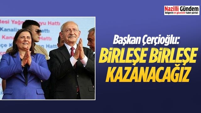 Başkan Çerçioğlu: Birleşe birleşe kazanacağız