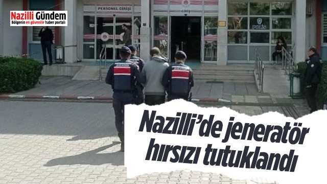 Nazilli'de jeneratör hırsızı tutuklandı