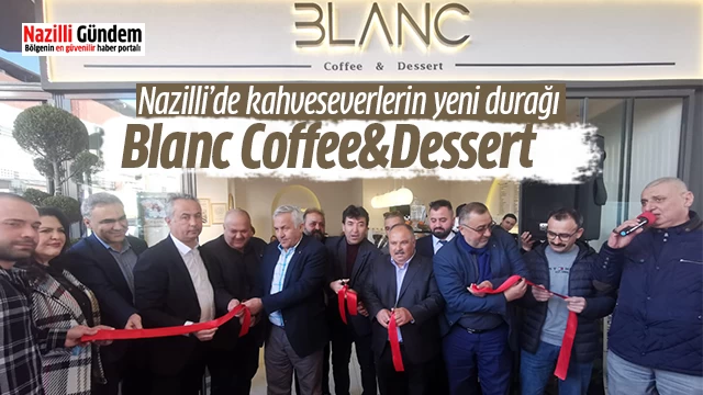 Nazilli’de kahveseverlerin yeni durağı; Blanc Coffee&Dessert