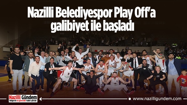 Nazilli Belediyespor Play Off'a galibiyet ile başladı