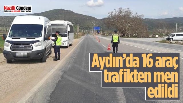 Aydın’da 16 araç trafikten men edildi