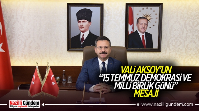 Vali Aksoy’un '15 Temmuz Demokrasi ve Milli Birlik Günü' mesajı