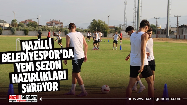 Nazilli Belediyespor'da yeni sezon hazırlıkları sürüyor