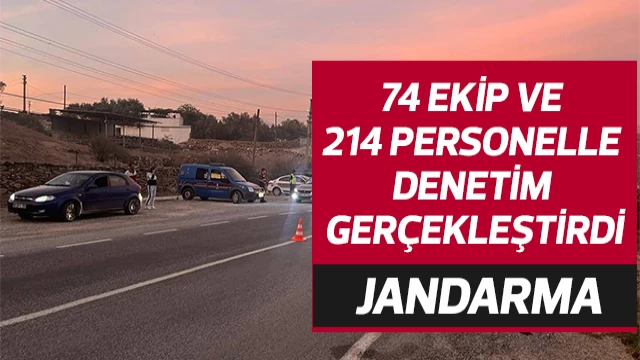 Jandarma 74 ekip ve 214 personelle denetim gerçekleştirdi