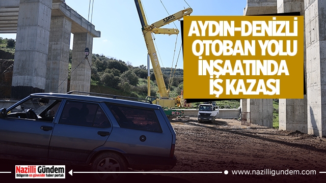 Aydın-Denizli Otoban Yolu inşaatında iş kazası