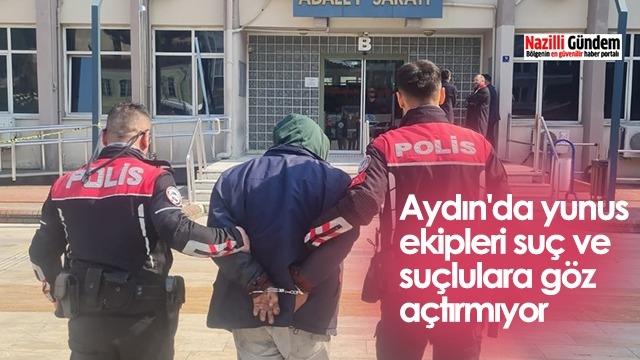 Aydın'da yunus ekipleri suç ve suçlulara göz açtırmıyor