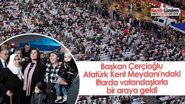 Başkan Çerçioğlu Atatürk Kent Meydanı'ndaki iftarda vatandaşlarla bir araya geldi