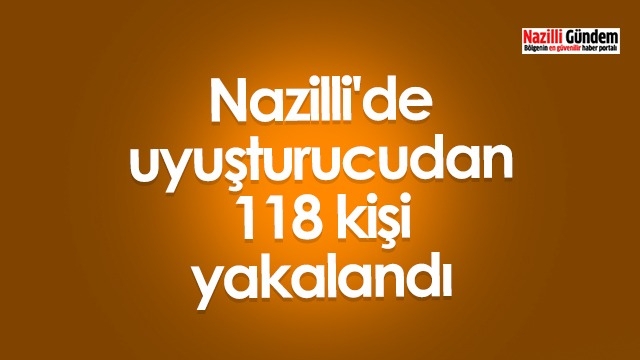 Nazilli'de uyuşturucudan 118 kişi yakalandı
