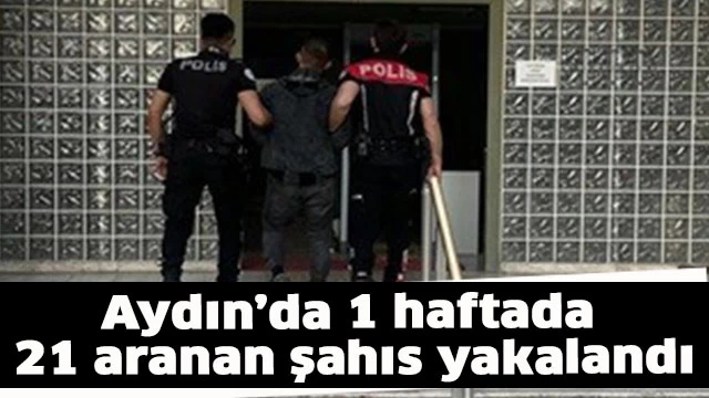 Aydın’da 1 haftada 21 aranan şahıs yakalandı