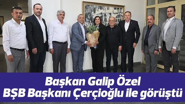 Başkan Özel, Büyükşehir Belediye Başkanı Çerçioğlu ile görüştü