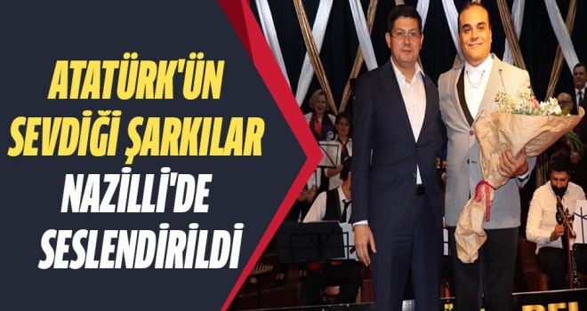 Atatürk'ün sevdiği şarkılar Nazilli'de seslendirildi