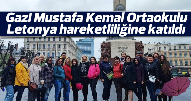 Gazi Mustafa Kemal Ortaokulu, Letonya hareketliliğine katıldı