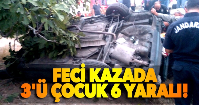 FECİ KAZADA 3'Ü ÇOCUK 6 YARALI!