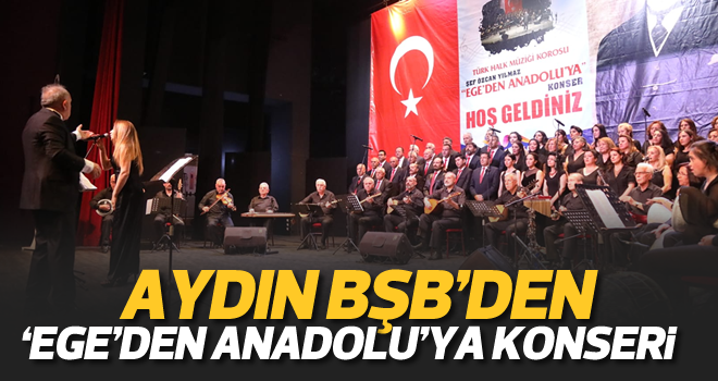 Aydın Büyükşehir Belediyesi “Ege'den Anadolu'ya” konseri düzenledi