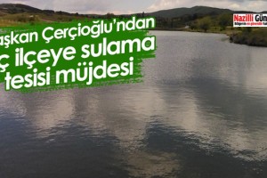 Başkan Çerçioğlu’ndan üç ilçeye sulama tesisi müjdesi